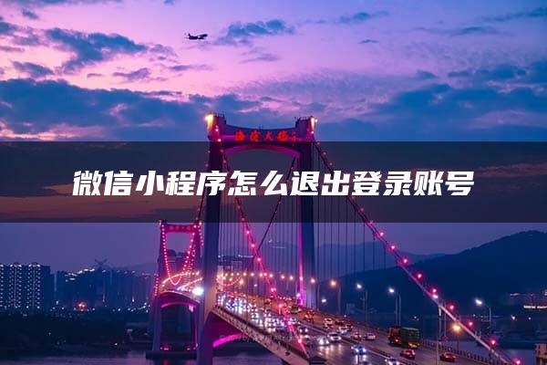 微信小程序怎么退出登录账号