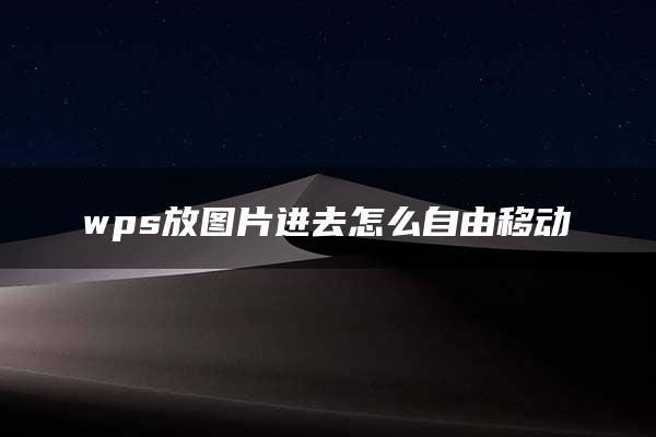 wps放图片进去怎么自由移动