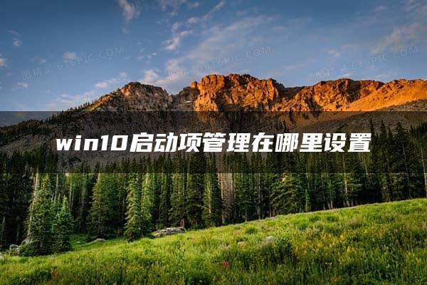 win10启动项管理在哪里设置