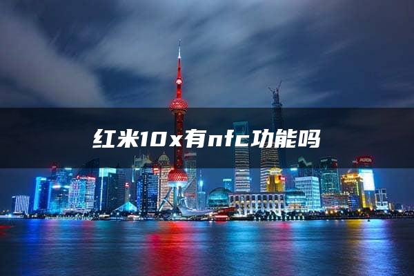 红米10x有nfc功能吗