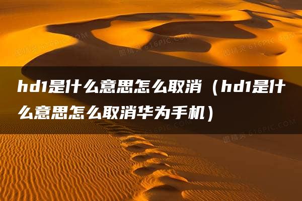 hd1是什么意思怎么取消（hd1是什么意思怎么取消华为手机）