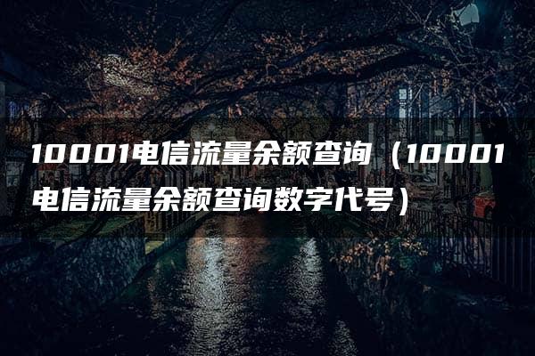 10001电信流量余额查询（10001电信流量余额查询数字代号）