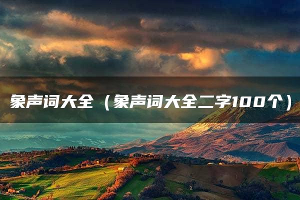 象声词大全（象声词大全二字100个）