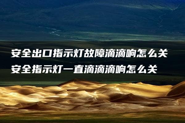 安全出口指示灯故障滴滴响怎么关 安全指示灯一直滴滴滴响怎么关