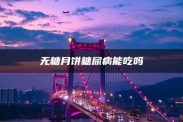 无糖月饼糖尿病能吃吗