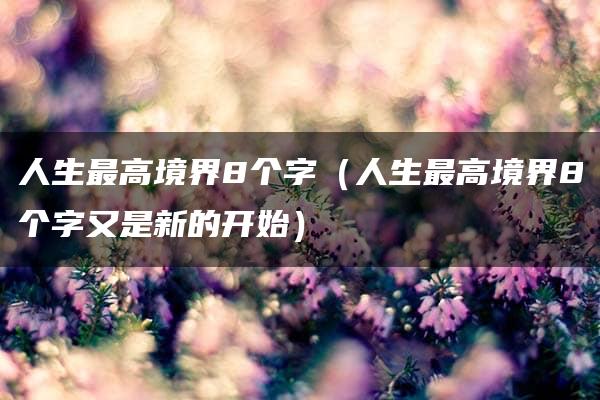 人生最高境界8个字（人生最高境界8个字又是新的开始）