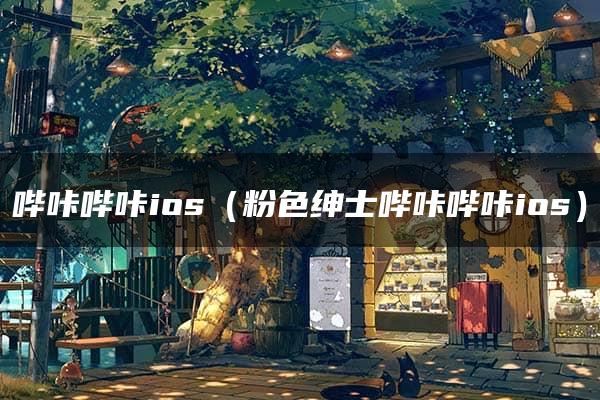 哔咔哔咔ios（粉色绅士哔咔哔咔ios）