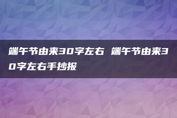 端午节由来30字左右 端午节由来30字左右手抄报