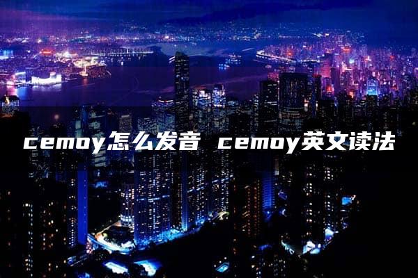 cemoy怎么发音 cemoy英文读法