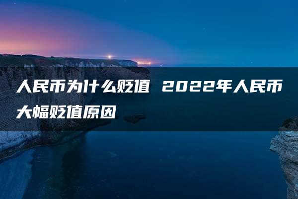 人民币为什么贬值 2022年人民币大幅贬值原因