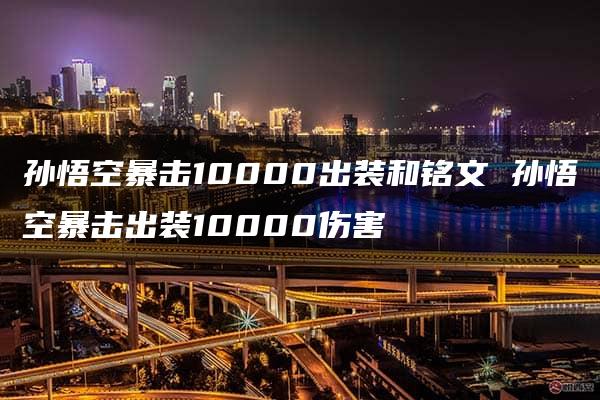 孙悟空暴击10000出装和铭文 孙悟空暴击出装10000伤害