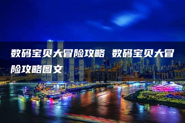 数码宝贝大冒险攻略 数码宝贝大冒险攻略图文