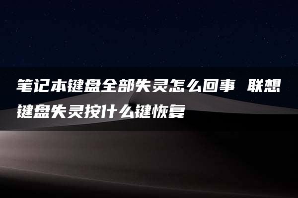 笔记本键盘全部失灵怎么回事 联想键盘失灵按什么键恢复