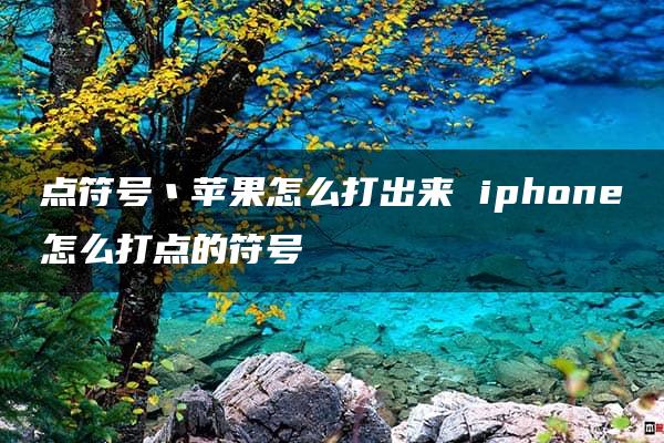 点符号丶苹果怎么打出来 iphone怎么打点的符号