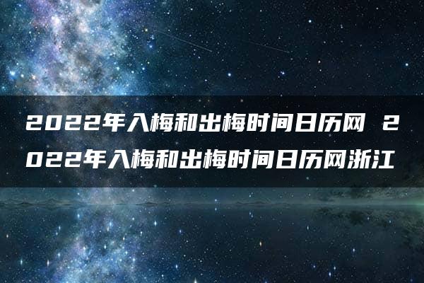 2022年入梅和出梅时间日历网 2022年入梅和出梅时间日历网浙江