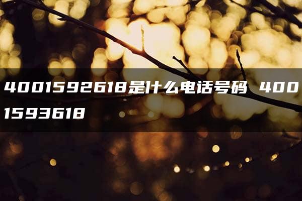 4001592618是什么电话号码 4001593618