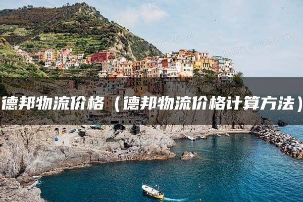 德邦物流价格（德邦物流价格计算方法）