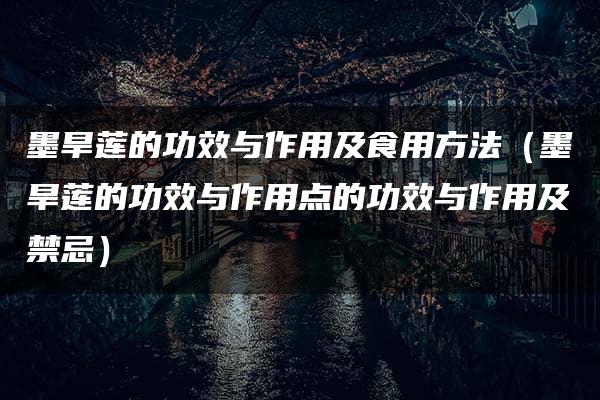 墨旱莲的功效与作用及食用方法（墨旱莲的功效与作用点的功效与作用及禁忌）