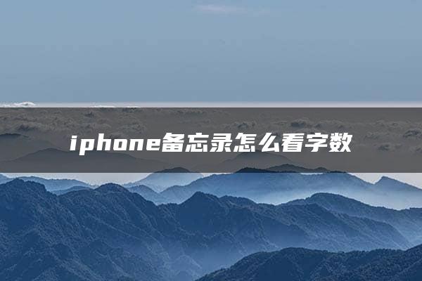 iphone备忘录怎么看字数