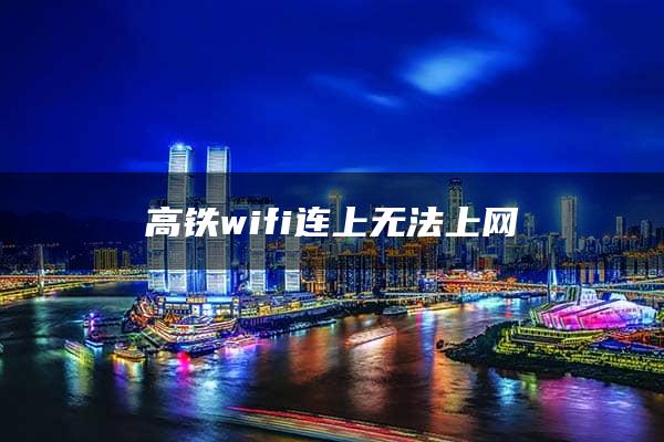 高铁wifi连上无法上网