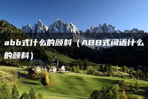 abb式什么的颜料（ABB式词语什么的颜料）