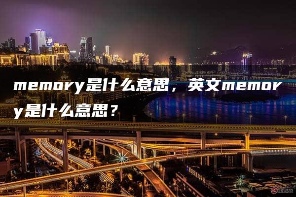 memory是什么意思，英文memory是什么意思？