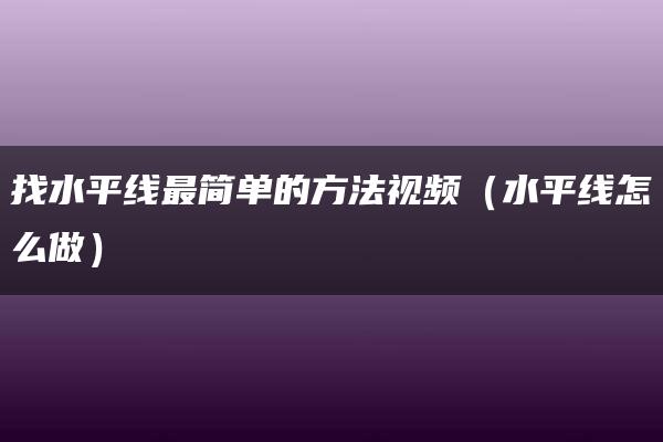 找水平线最简单的方法视频（水平线怎么做）