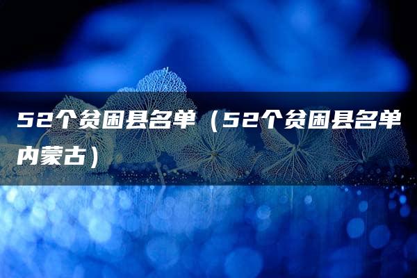 52个贫困县名单（52个贫困县名单内蒙古）