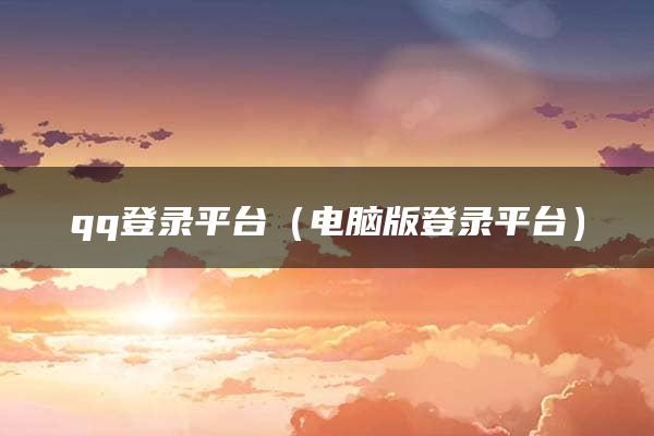 qq登录平台（电脑版登录平台）