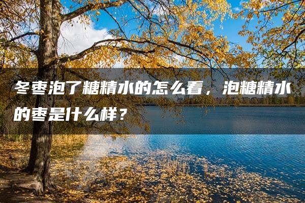 冬枣泡了糖精水的怎么看，泡糖精水的枣是什么样？