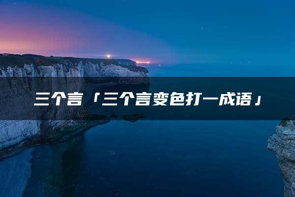 三个言「三个言变色打一成语」