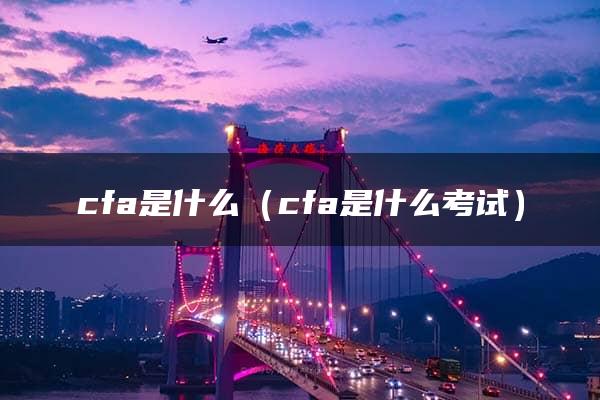 cfa是什么（cfa是什么考试）