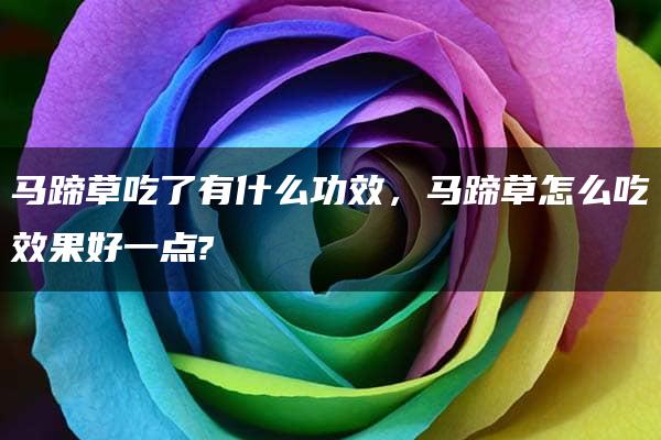 马蹄草吃了有什么功效，马蹄草怎么吃效果好一点?