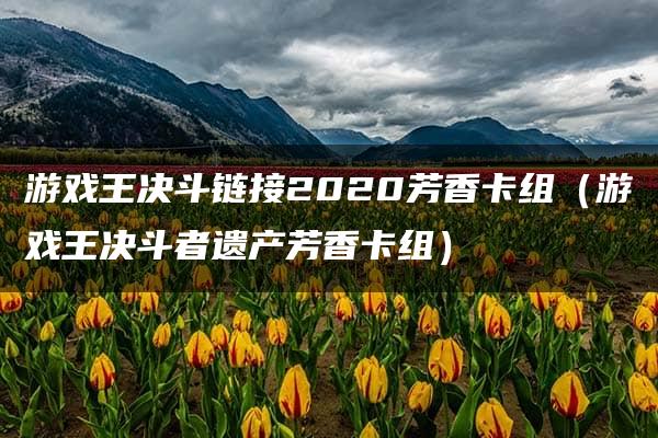 游戏王决斗链接2020芳香卡组（游戏王决斗者遗产芳香卡组）