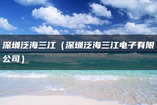 深圳泛海三江（深圳泛海三江电子有限公司）