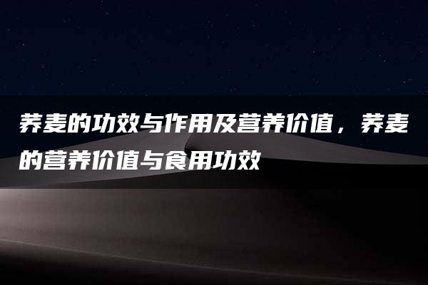 荞麦的功效与作用及营养价值，荞麦的营养价值与食用功效