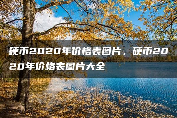 硬币2020年价格表图片，硬币2020年价格表图片大全