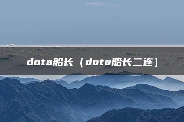 dota船长（dota船长二连）