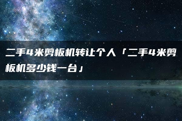 二手4米剪板机转让个人「二手4米剪板机多少钱一台」