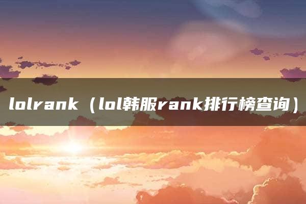 lolrank（lol韩服rank排行榜查询）