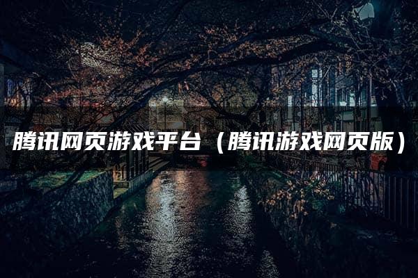 腾讯网页游戏平台（腾讯游戏网页版）