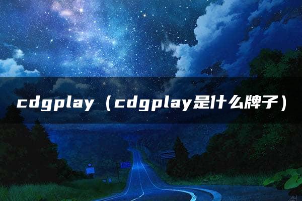 cdgplay（cdgplay是什么牌子）