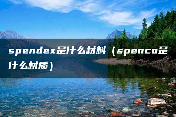 spendex是什么材料（spenco是什么材质）