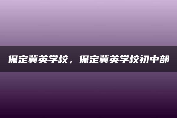 保定冀英学校，保定冀英学校初中部