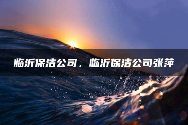 临沂保洁公司，临沂保洁公司张萍