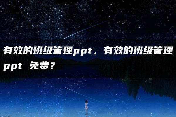 有效的班级管理ppt，有效的班级管理ppt 免费？