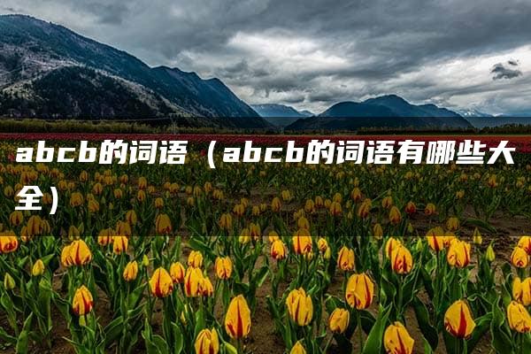 abcb的词语（abcb的词语有哪些大全）