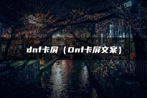 dnf卡屏（Dnf卡屏文案）