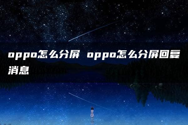 oppo怎么分屏 oppo怎么分屏回复消息