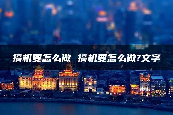 搞机要怎么做 搞机要怎么做?文字